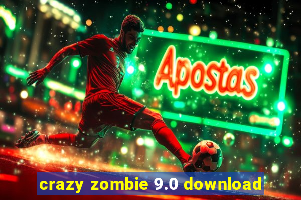 crazy zombie 9.0 download